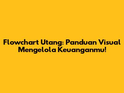 Flowchart Utang: Panduan Visual Mengelola Keuanganmu!