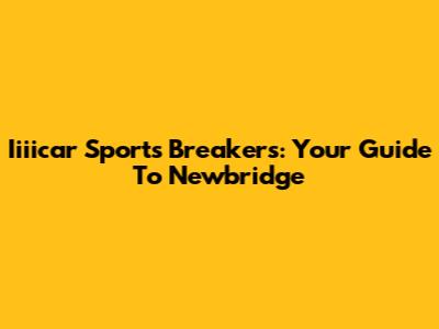Iiiicar Sports Breakers: Your Guide To Newbridge