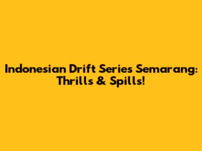 Indonesian Drift Series Semarang: Thrills & Spills!