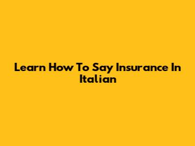 Learn How To Say "Insurance" In Italian
