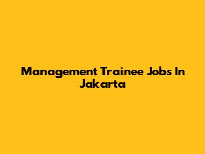 Management Trainee Jobs In Jakarta