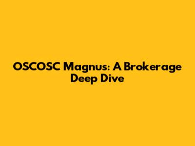 OSCOSC Magnus: A Brokerage Deep Dive