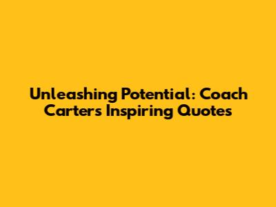 Unleashing Potential: Coach Carter's Inspiring Quotes