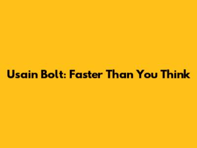 Usain Bolt: Faster Than You Think