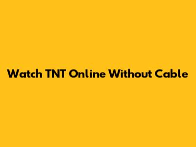Watch TNT Online Without Cable